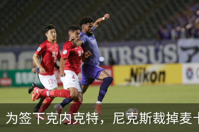 为签下克内克特，尼克斯裁掉麦卡拉尔