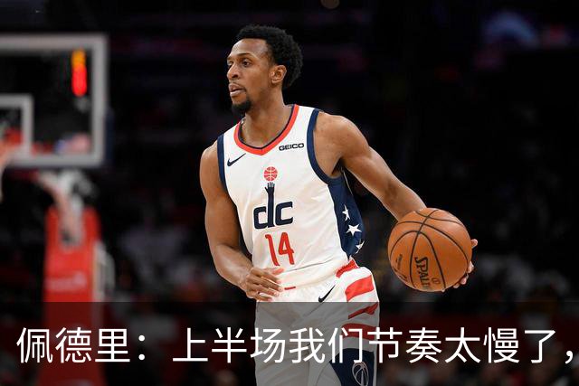 佩德里：上半场我们节奏太慢了，丢了很多不该丢的球