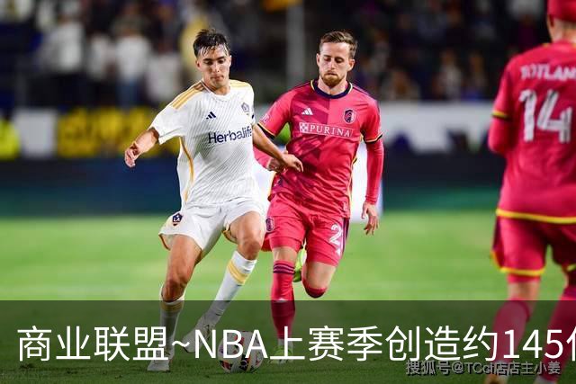 商业联盟~NBA上赛季创造约145亿收入 30队共137亿 勇士8.95亿最多
