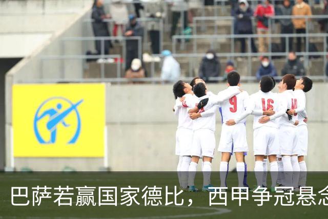 巴萨若赢国家德比，西甲争冠悬念还剩多少？