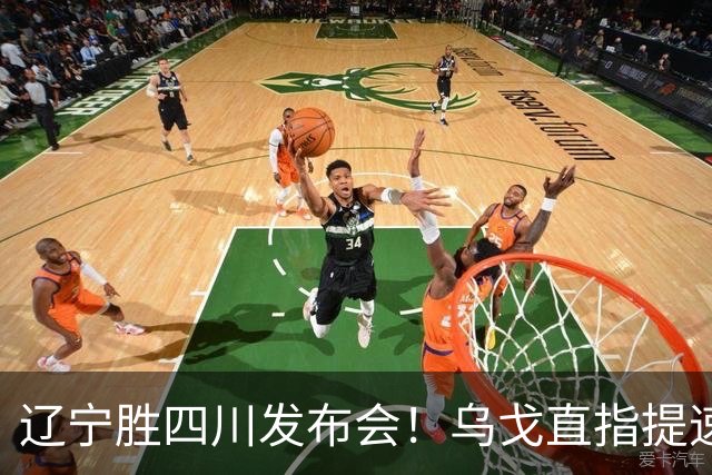 辽宁胜四川发布会！乌戈直指提速点赞2将，库珀表态强调磨合！